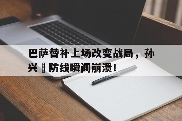 巴萨替补上场改变战局，孙兴慜防线瞬间崩溃！孙兴慜能在现在的皇马巴萨和马竞打上主力吗?