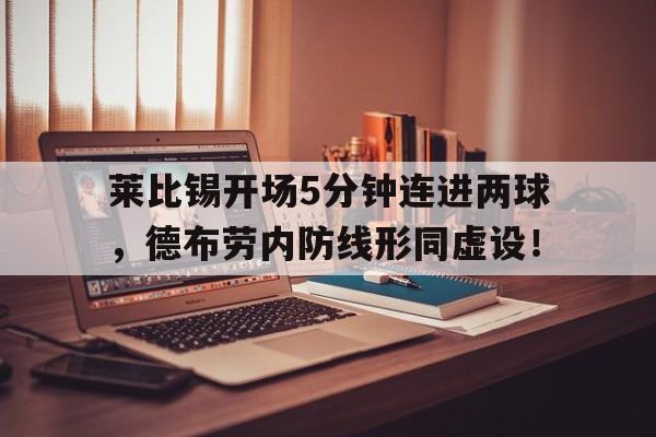体育娱乐-莱比锡开场5分钟连进两球，德布劳内防线形同虚设！-体育娱乐