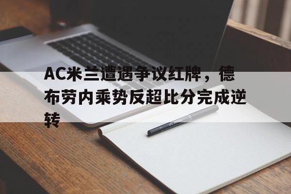 AC米兰遭遇争议红牌，德布劳内乘势反超比分完成逆转