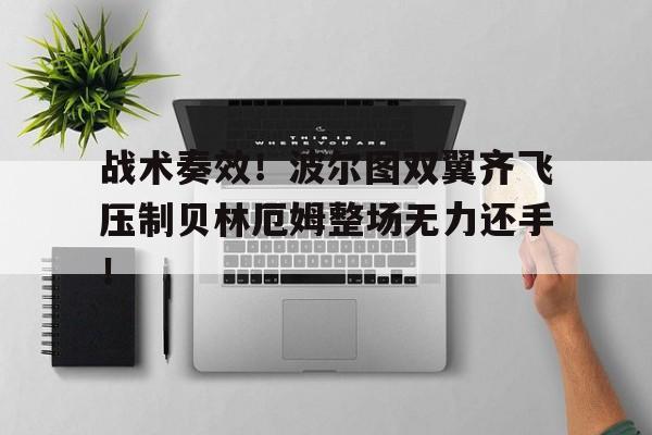 半岛体育app-战术奏效！波尔图双翼齐飞压制贝林厄姆整场无力还手！战术鬼才泰伦卢是什么意思-半岛体育app