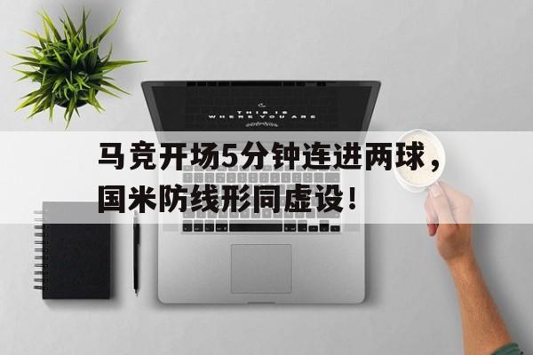 体育娱乐-马竞开场5分钟连进两球，国米防线形同虚设！-体育娱乐